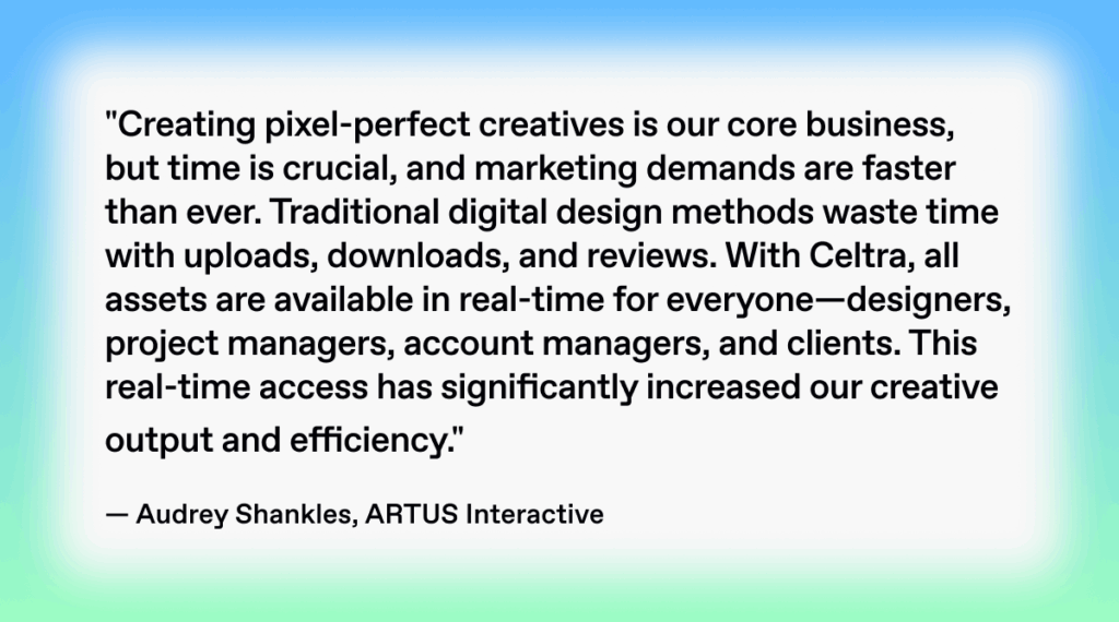 Client testimonial quote from Audrey Shankles at ARTUS Interactive, praising Celtra’s real-time creative collaboration and improved marketing efficiency.