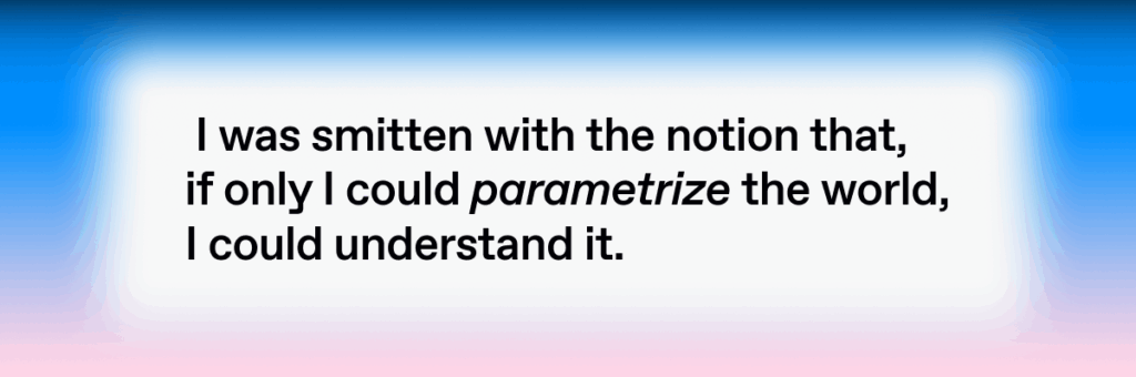 Quote text saying “I was smitten with the notion that, if only I could parametrize the world, I could understand it.” on a gradient background.