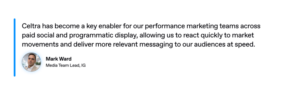 A testimonial from Mark Ward, Media Team Lead at IG. The text reads: "Celtra has become a key enabler for our performance marketing teams across paid social and programmatic display, allowing us to react quickly to market movements and deliver more relevant messaging to our audiences at speed." A headshot of Mark Ward is included on the left.